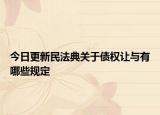 今日更新民法典关于债权让与有哪些规定