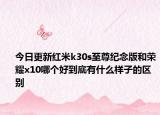 今日更新红米k30s至尊纪念版和荣耀x10哪个好到底有什么样子的区别