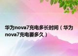 华为nova7充电多长时间（华为nova7充电要多久）