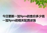 今日更新一加9pro的售价多少钱一加9pro的相关配置详情