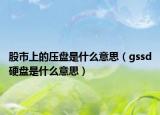 股市上的压盘是什么意思（gssd硬盘是什么意思）