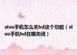 vivo手机怎么关hd这个功能（vivo手机hd在哪关闭）