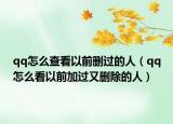 qq怎么查看以前删过的人（qq怎么看以前加过又删除的人）