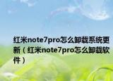 红米note7pro怎么卸载系统更新（红米note7pro怎么卸载软件）