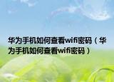 华为手机如何查看wifi密码（华为手机如何查看wifi密码）
