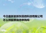 今日最新更新东田微科技有限公司怎么样股票值得申购吗