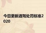 今日更新酒驾处罚标准2020