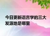 今日更新语言学的三大发源地是哪里