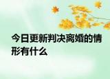 今日更新判决离婚的情形有什么