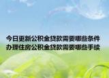 今日更新公积金贷款需要哪些条件 办理住房公积金贷款需要哪些手续