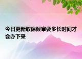 今日更新取保候审要多长时间才会办下来