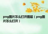 png图片怎么打开图层（png图片怎么打开）