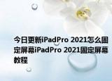 今日更新iPadPro 2021怎么固定屏幕iPadPro 2021固定屏幕教程