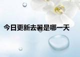 今日更新去暑是哪一天
