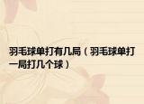 羽毛球单打有几局（羽毛球单打一局打几个球）