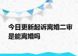 今日更新起诉离婚二审是能离婚吗