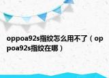 oppoa92s指纹怎么用不了（oppoa92s指纹在哪）