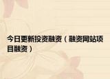 今日更新投资融资（融资网站项目融资）