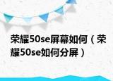 荣耀50se屏幕如何（荣耀50se如何分屏）