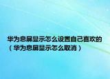 华为息屏显示怎么设置自己喜欢的（华为息屏显示怎么取消）