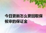 今日更新怎么要回取保候审的保证金