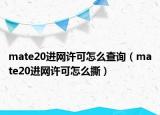 mate20进网许可怎么查询（mate20进网许可怎么撕）
