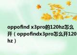 oppofind x3pro的120hz怎么开（oppofindx3pro怎么开120hz）