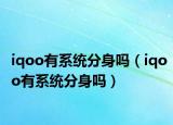 iqoo有系统分身吗（iqoo有系统分身吗）