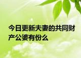 今日更新夫妻的共同财产公婆有份么