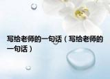 写给老师的一句话（写给老师的一句话）