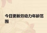 今日更新劳动力年龄范围