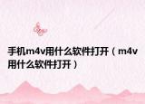手机m4v用什么软件打开（m4v用什么软件打开）