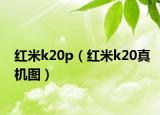 红米k20p（红米k20真机图）
