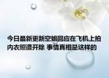 今日最新更新空姐回应在飞机上拍内衣照遭开除 事情真相是这样的