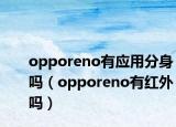 opporeno有应用分身吗（opporeno有红外吗）