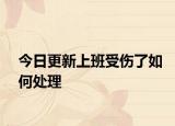 今日更新上班受伤了如何处理