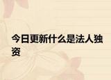 今日更新什么是法人独资