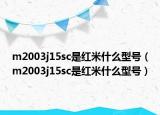 m2003j15sc是红米什么型号（m2003j15sc是红米什么型号）