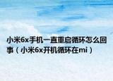 小米6x手机一直重启循环怎么回事（小米6x开机循环在mi）