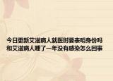 今日更新艾滋病人就医时要表明身份吗 和艾滋病人睡了一年没有感染怎么回事