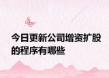 今日更新公司增资扩股的程序有哪些
