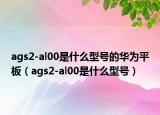 ags2-al00是什么型号的华为平板（ags2-al00是什么型号）