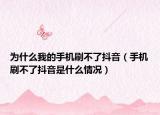 为什么我的手机刷不了抖音（手机刷不了抖音是什么情况）