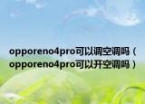 opporeno4pro可以调空调吗（opporeno4pro可以开空调吗）