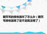 翻页笔的接收器坏了怎么办（翻页笔接收器丢了是不是就没用了）