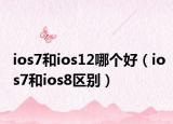 ios7和ios12哪个好（ios7和ios8区别）
