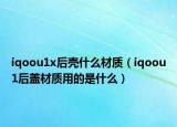 iqoou1x后壳什么材质（iqoou1后盖材质用的是什么）