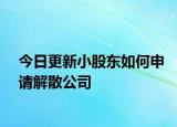 今日更新小股东如何申请解散公司