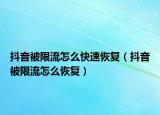 抖音被限流怎么快速恢复（抖音被限流怎么恢复）