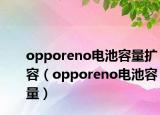 opporeno电池容量扩容（opporeno电池容量）
